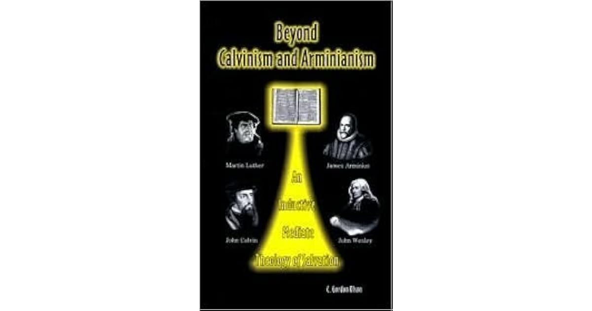 Beyond Calvinism and Arminianism: An Inductive, Mediate Theology of ...