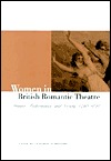 Women in British Romantic Theatre: Drama, Performance, and Society, 1790–1840 (Hardcover)