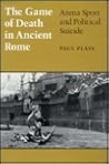 Game of Death in Ancient Rome: Arena Sport and Political Suicide (Wisconsin Studies in Classics)