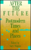After the Future: Postmodern Times and Places (Contemp Sdy Philosoph Lit (Dis)