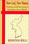 New God, New Nation: Protestants and Self-Reconstruction Nationalism in Korea, 1896-1937 (Hawai'i Studies on Korea)