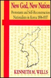 New God, New Nation: Protestants and Self-Reconstruction Nationalism in Korea, 1896-1937 (Hawai'i Studies on Korea)