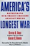 Americas Longest War: Rethinking Our Tragic Crusade Against Drugs Americas Longest War: Rethinking Our Tragic Crusade Against Drugs