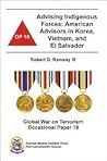 Advising Indigenous Forces: American Advisors in Korea, Vietnam, and El Salvador (Global War on Terrorism Occasional Paper)
