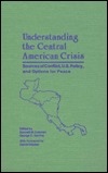 Understanding the Central American Crisis: Sources of Conflict, U.S. Policy, and Options for Peace (Latin American Silhouettes)