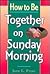How to Be Together on Sunday (How to Family Series)
