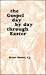 The Gospel Day by Day Through Easter by Brian A. Moore