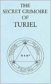 The Secret Grimoire of Turiel: Being a System of Ceremonial Magic (Kabbalistic Grimoires Series No 1)