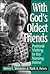 With God's Oldest Friends: Pastoral Visiting in the Nursing Home