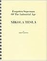 Dr. Nikola Tesla: The Forgotten Super Man of Our Industrial Age Dr. Nikola Tesla: The Forgotten Super Man of Our Industrial Age