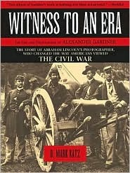 Witness to an Era: The Life and Photographs of Alexander Gardner : The Civil War, Lincoln, and the West (Hardcover)