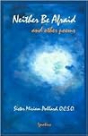 Neither Be Afraid, and Other Poems