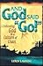 And God Said Go!: Following God in a Culture of Chaos