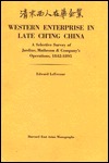 Western Enterprise in Late Ch'ing China: A Selective Survey of Jardine, Matheson and Company's Operations, 1842-1895 (Harvard East Asian Monographs)