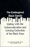 The Endangered Black Family: Coping With the Unisexualization and Coming Extinction of the Black Race (Black Male / Female Relationships Book Series, No. 1) The Endangered Black Family: Coping With the Unisexualization and Coming Extinction of the Black Race (Black Male / Female Relationships Book Series, No. 1)