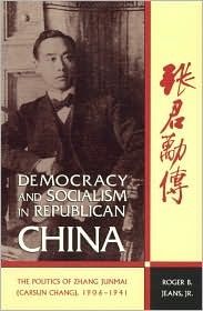 Democracy and Socialism in Republican China: The Politics of Zhang Junmai (Carsun Chang), 1906D1941