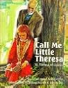 Call Me Little Theresa: St. Theresa of the Child Jesus Call Me Little Theresa: St. Theresa of the Child Jesus