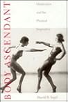 Body Ascendant: Modernism and the Physical Imperative (PAJ Books)