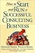 How to Start and Run a Successful Consulting Business by Gregory F. Kishel