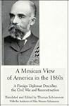 The Mexican View of America in the 1860s: A Foreign Diplomat Describes the Civil War and Reconstruction