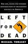 LEFT FOR DEAD: The Life, Death, and Possible Resurrection of Progressive Politics in America