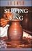 Serving the King: Doing Ministry in Partnership With God (Classics for the 21st Century)