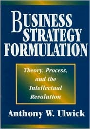 Business Strategy Formulation: Theory, Process, and the Intellectual Revolution (Hardcover)