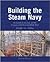 Building the Steam Navy: Dockyards, Technology and the Creation of the Victorian Battle Fleet, 1830-1906