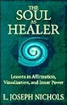 The Soul as Healer: Lessons in Affirmation, Visualization & Inner Power