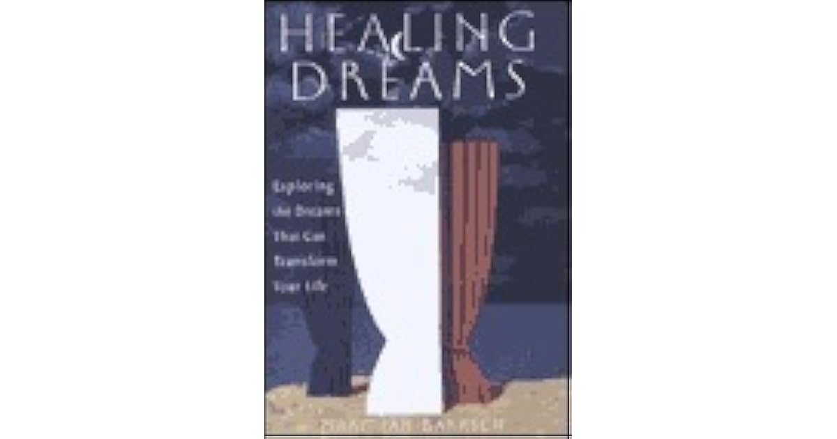 Healing Dreams Exploring the Dreams That Can Transform Your Life by Marc Barasch