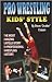 Pro Wrestling Kids' Style: The Most Amazing Untold Story in Professional Wrestling History