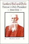 Sanford Ballard Dole: Hawaii's Only President, 1844-1926