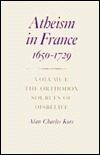 Atheism in France, 1650-1729, Volume I: The Orthodox Sources of Disbelief (Princeton Legacy Library)