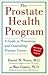 The Prostate Health Program: A Guide to Preventing and Controlling Prostate Cancer