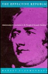 The Effective Republic: Administration and Constitution in the Thought of Alexander Hamilton (Hardcover)