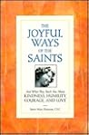 The Joyful Ways of the Saints: And What They Teach You About Kindness, Humility, Courage, and Love