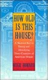 How Old is This House?; A Skeleton Key to Dating and Identifying Three Centuries of American Houses How Old is This House?; A Skeleton Key to Dating and Identifying Three Centuries of American Houses