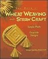 The Book of Wheat Weaving and Straw Craft: From Simple Plaits to Exquisite Designs