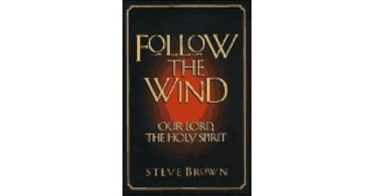 Follow The Wind Our Lord The Holy Spirit By Steve Brown