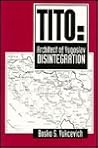 Tito: Architect of Yugoslav Disintegration