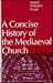 A Concise History of the Mediaeval Church