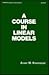 Course in Linear Models (STATISTICS, A SERIES OF TEXTBOOKS AND MONOGRAPHS)