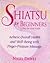 Shiatsu for Beginners: A Step-by-Step Guide: Achieve Overall Health and Well-Being with Finger-Pressure Massage
