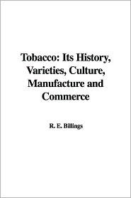 Tobacco: Its History, Varieties, Culture, Manufacture and Commerce