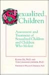 Sexualized Children: Assessment and Treatment of Sexualized Children and Children Who Molest Sexualized Children: Assessment and Treatment of Sexualized Children and Children Who Molest