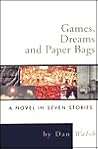 Games, Dreams and Paper Bags: A Novel in Seven Stories Games, Dreams and Paper Bags: A Novel in Seven Stories