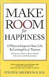 Make Room for Happiness: 12 Ways to Improve Your Life By Letting Go of Tension. Better Health, Self-Esteem and Relationships. Mindbody Relaxation. Make Room for Happiness: 12 Ways to Improve Your Life By Letting Go of Tension. Better Health, Self-Esteem and Relationships. Mindbody Relaxation.