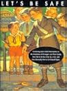 Let's Be Safe: Containing Such Useful Information As the Avoidance of Strangers and Their Candy, How Not to Be Run over by a Car, and How Generally