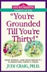 You're Grounded Till You're Thirty!: What Works - And What Doesn't - In Parenting Today's Teens (Good Housekeeping Parent Guide)