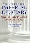 The Myth of the Imperial Judiciary: Why the Right is Wrong about the Courts The Myth of the Imperial Judiciary: Why the Right is Wrong about the Courts